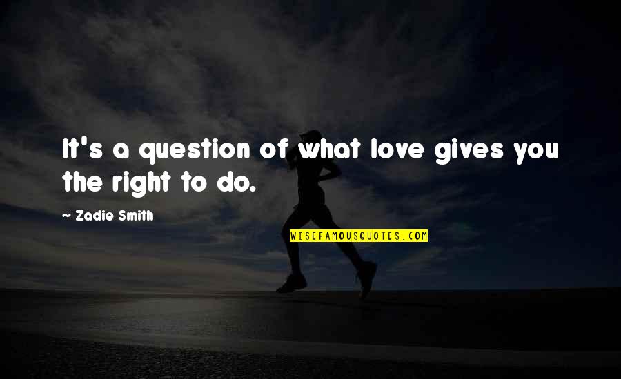 Do What You Love To Do Quotes By Zadie Smith: It's a question of what love gives you Do What You Love To Do Quotes By Zadie Smith: It's a question of what love gives you