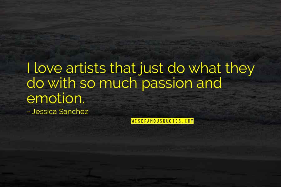 Do What You Love With Passion Quotes By Jessica Sanchez: I love artists that just do what they