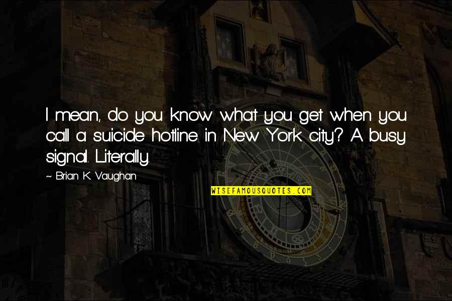 Do What You Mean Quotes By Brian K. Vaughan: I mean, do you know what you get Do What You Mean Quotes By Brian K. Vaughan: I mean, do you know what you get