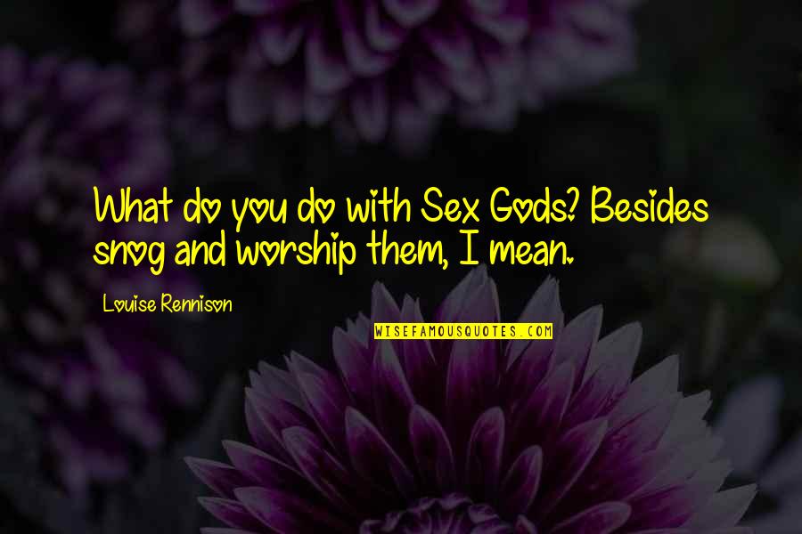 Do What You Mean Quotes By Louise Rennison: What do you do with Sex Gods? Besides