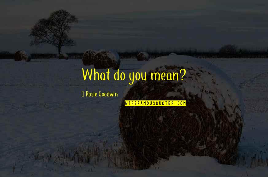 Do What You Mean Quotes By Rosie Goodwin: What do you mean?