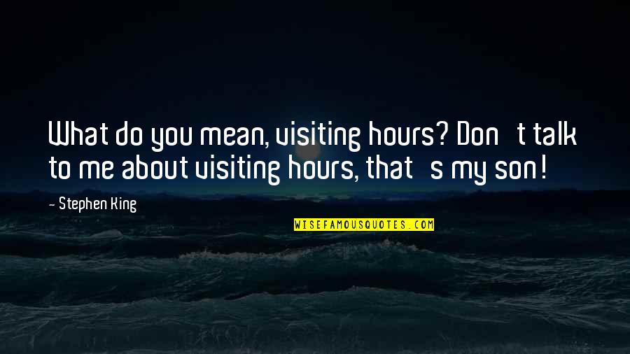 Do What You Mean Quotes By Stephen King: What do you mean, visiting hours? Don't talk