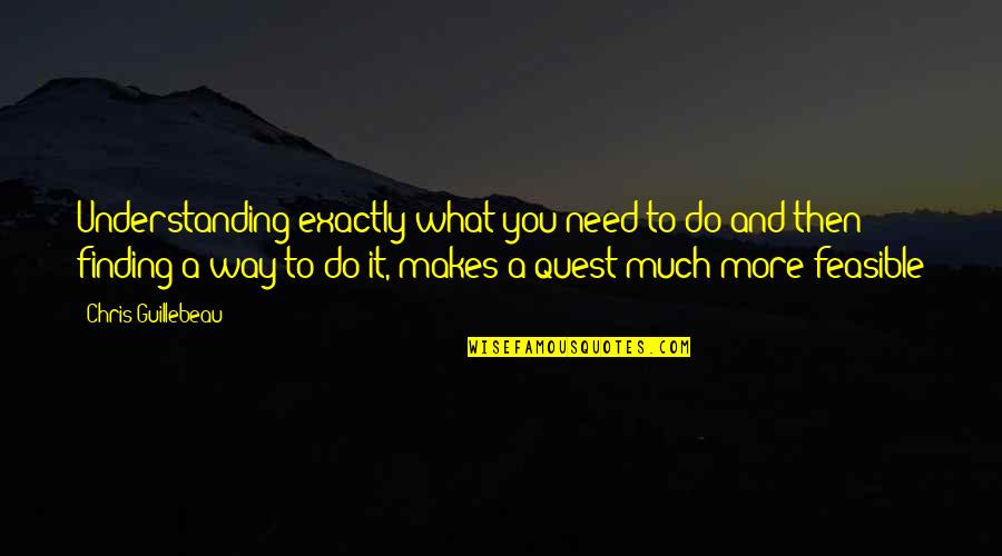 Do What You Need To Do Quotes By Chris Guillebeau: Understanding exactly what you need to do and