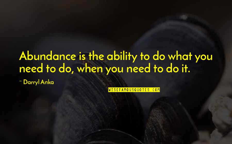 Do What You Need To Do Quotes By Darryl Anka: Abundance is the ability to do what you