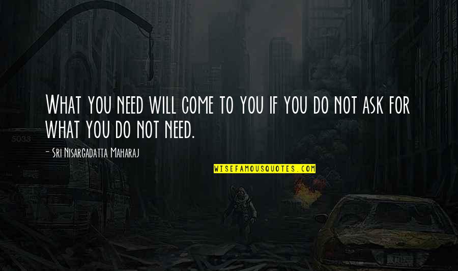 Do What You Need To Do Quotes By Sri Nisargadatta Maharaj: What you need will come to you if