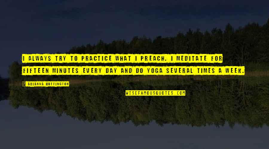 Do What You Preach Quotes By Arianna Huffington: I always try to practice what I preach. Do What You Preach Quotes By Arianna Huffington: I always try to practice what I preach.