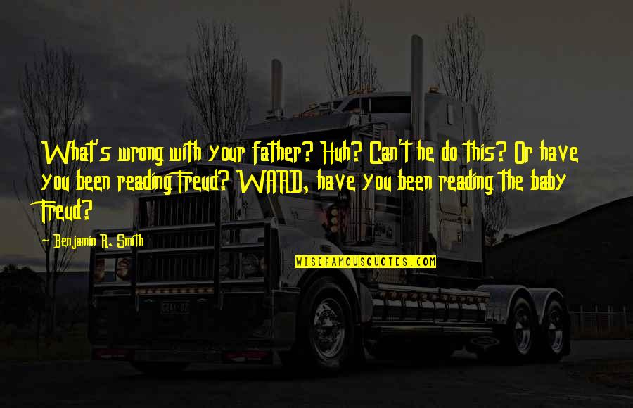 Do What You Quotes By Benjamin R. Smith: What's wrong with your father? Huh? Can't he