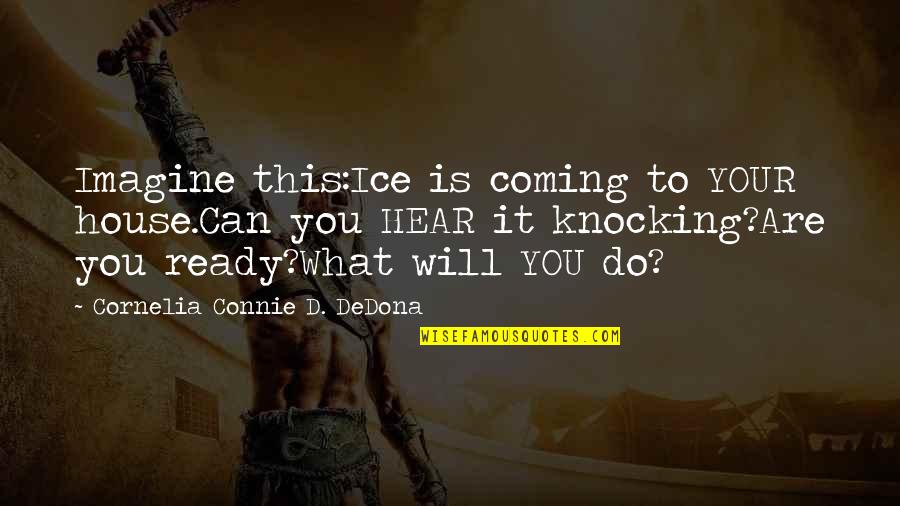 Do What You Quotes By Cornelia Connie D. DeDona: Imagine this:Ice is coming to YOUR house.Can you