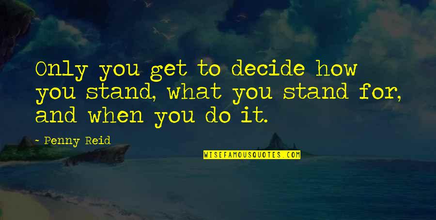 Do What You Quotes By Penny Reid: Only you get to decide how you stand,