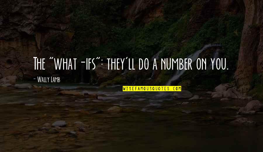 Do What You Quotes By Wally Lamb: The "what-ifs": they'll do a number on you.