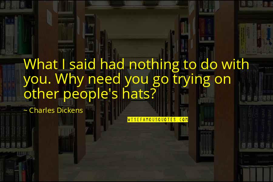 Do What You Said Quotes By Charles Dickens: What I said had nothing to do with Do What You Said Quotes By Charles Dickens: What I said had nothing to do with