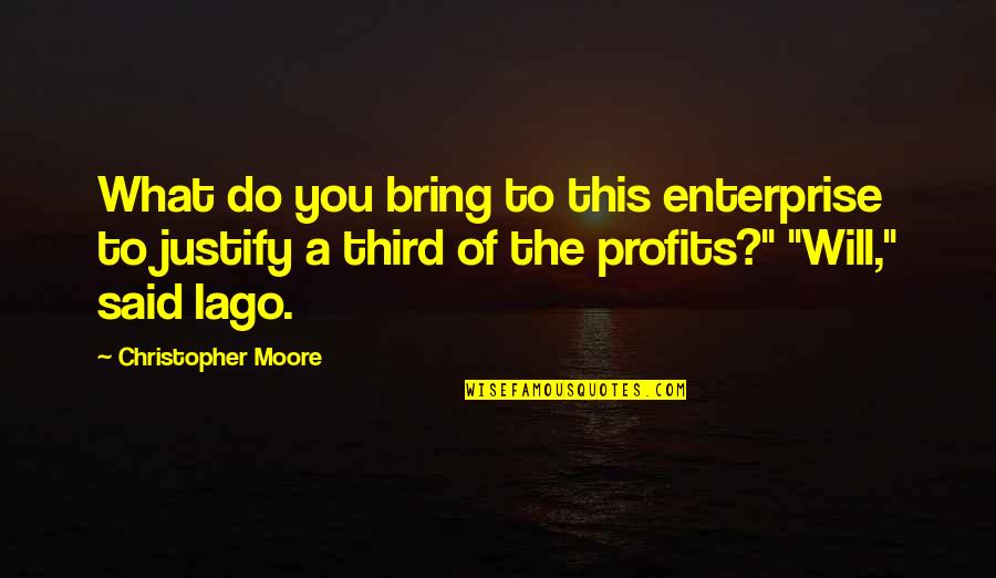 Do What You Said Quotes By Christopher Moore: What do you bring to this enterprise to Do What You Said Quotes By Christopher Moore: What do you bring to this enterprise to