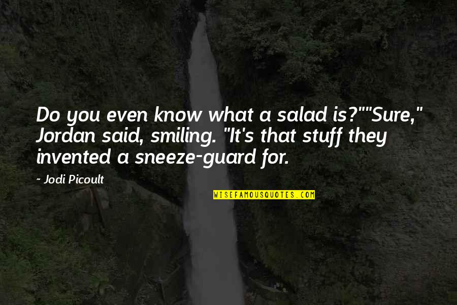 Do What You Said Quotes By Jodi Picoult: Do you even know what a salad is?""Sure," Do What You Said Quotes By Jodi Picoult: Do you even know what a salad is?""Sure,"