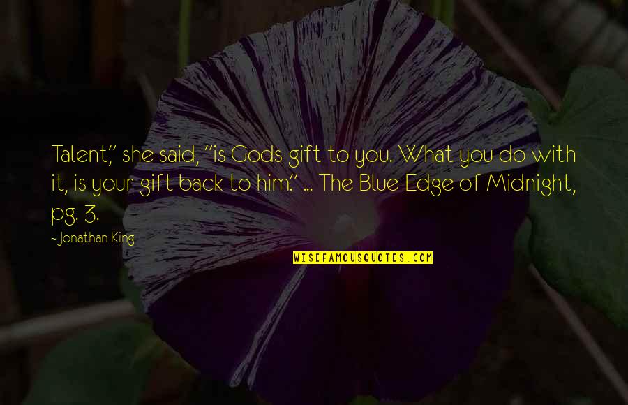 Do What You Said Quotes By Jonathan King: Talent," she said, "is Gods gift to you. Do What You Said Quotes By Jonathan King: Talent," she said, "is Gods gift to you.