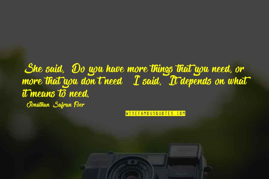 Do What You Said Quotes By Jonathan Safran Foer: She said, "Do you have more things that Do What You Said Quotes By Jonathan Safran Foer: She said, "Do you have more things that