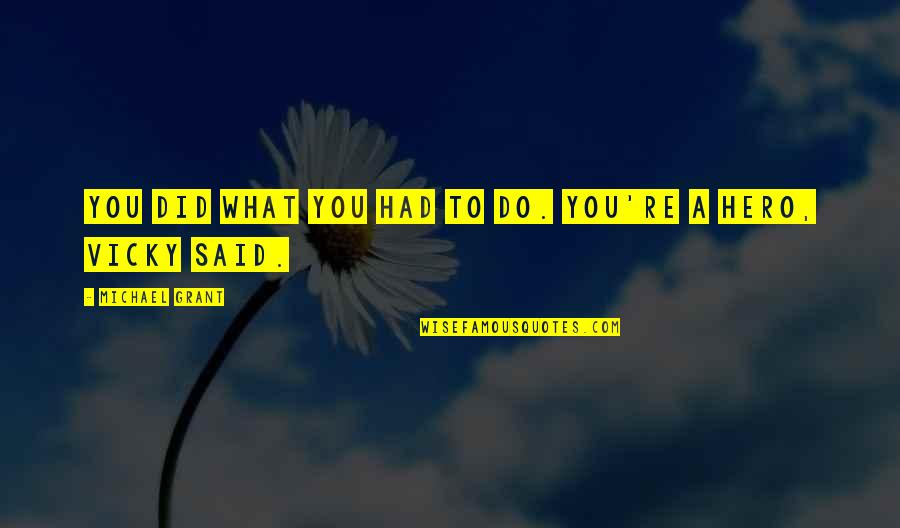 Do What You Said Quotes By Michael Grant: You did what you had to do. You're Do What You Said Quotes By Michael Grant: You did what you had to do. You're