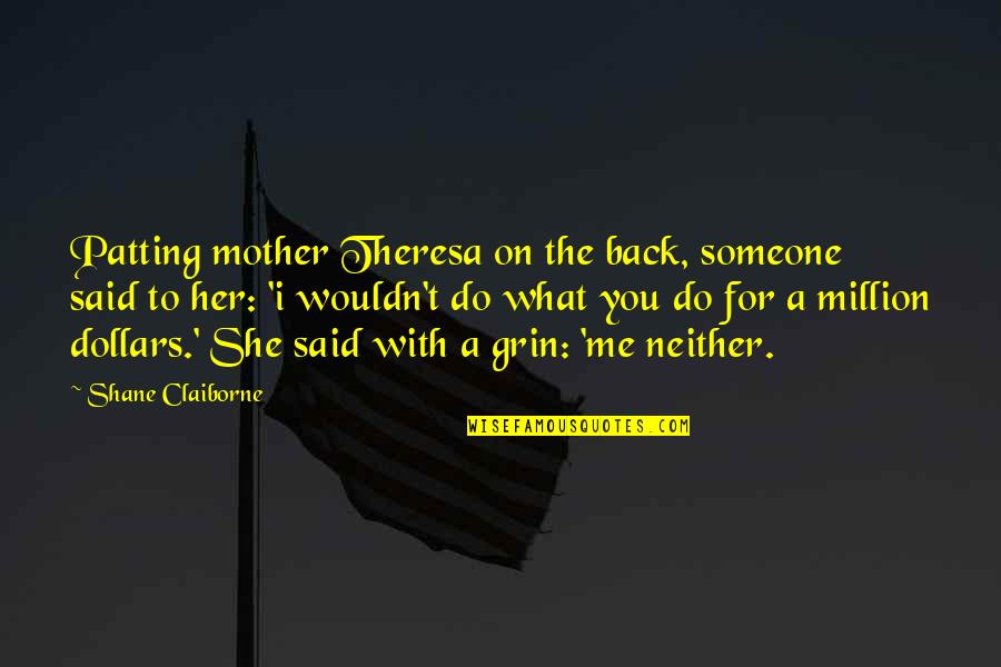 Do What You Said Quotes By Shane Claiborne: Patting mother Theresa on the back, someone said Do What You Said Quotes By Shane Claiborne: Patting mother Theresa on the back, someone said