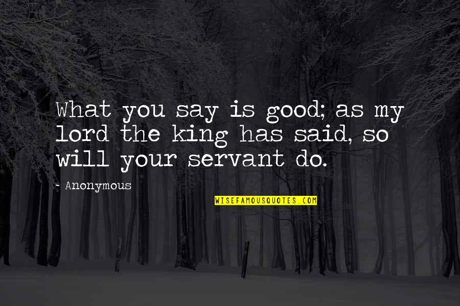 Do What You Say You Will Quotes By Anonymous: What you say is good; as my lord
