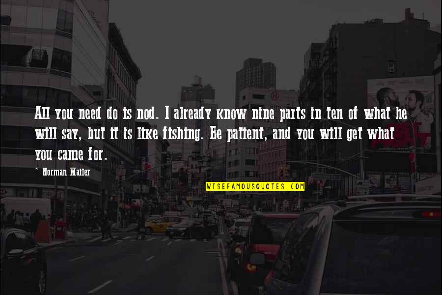 Do What You Say You Will Quotes By Norman Mailer: All you need do is nod. I already Do What You Say You Will Quotes By Norman Mailer: All you need do is nod. I already