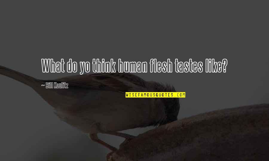 Do What You Think Is Best Quotes By Bill Kaulitz: What do yo think human flesh tastes like?