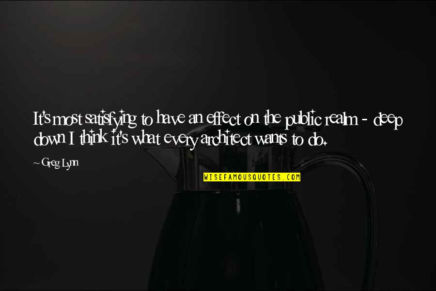 Do What You Think Is Best Quotes By Greg Lynn: It's most satisfying to have an effect on