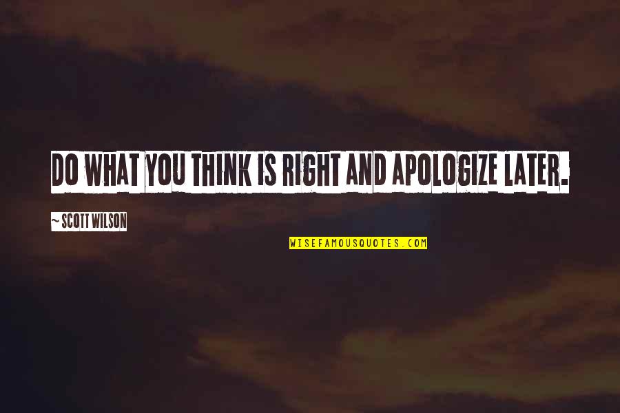 Do What You Think Is Right Quotes By Scott Wilson: Do what you think is right and apologize