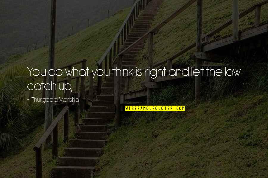 Do What You Think Is Right Quotes By Thurgood Marshall: You do what you think is right and