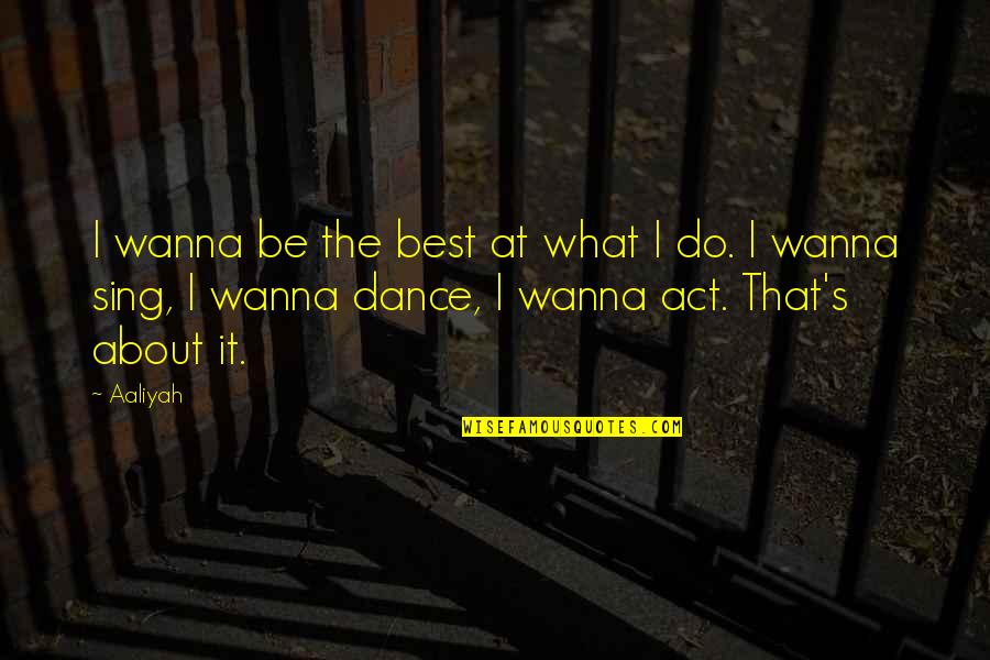 Do What You Wanna Do Quotes By Aaliyah: I wanna be the best at what I