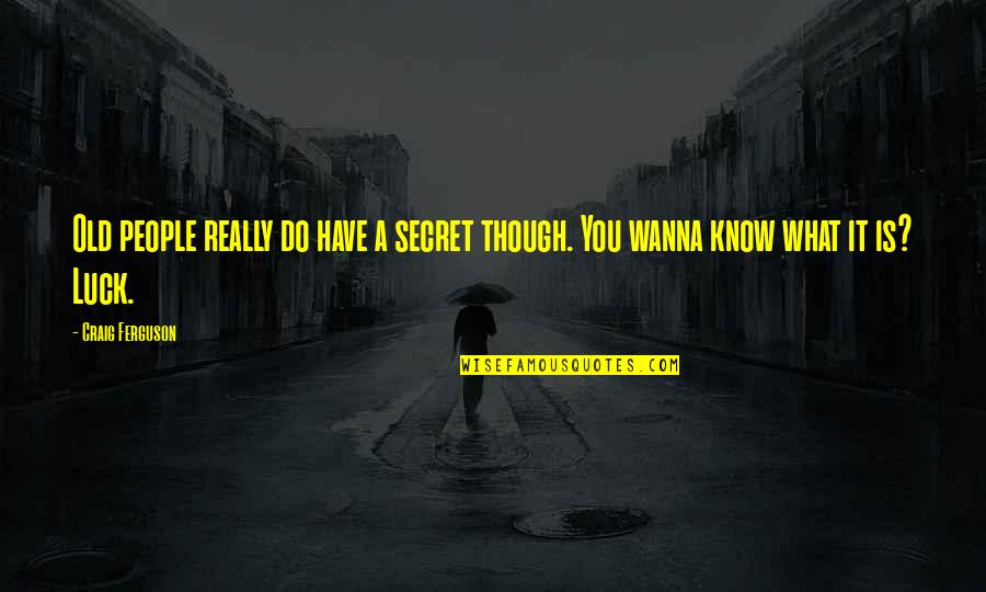 Do What You Wanna Do Quotes By Craig Ferguson: Old people really do have a secret though.