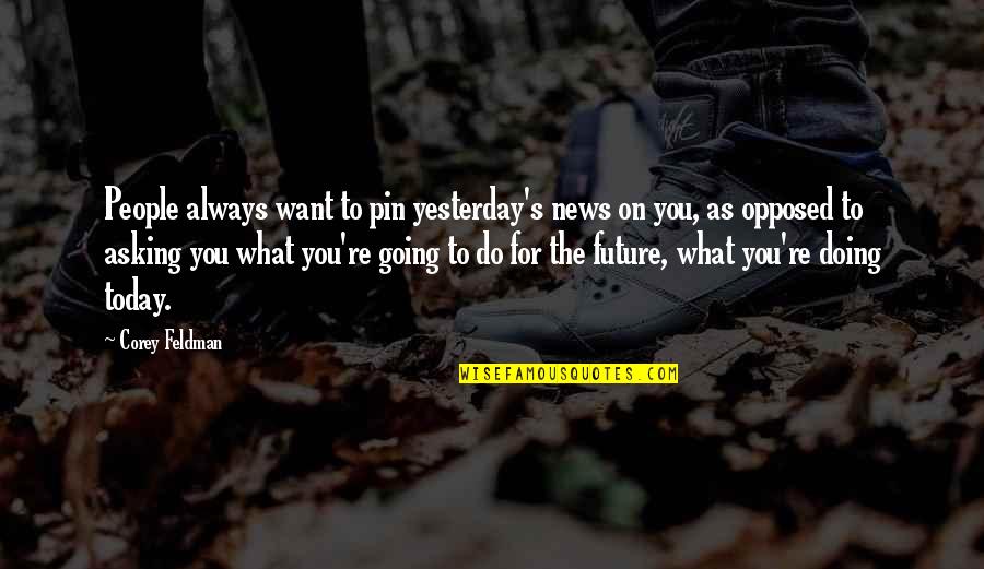 Do What You Want Quotes By Corey Feldman: People always want to pin yesterday's news on