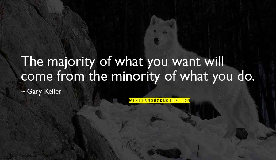 Do What You Want Quotes By Gary Keller: The majority of what you want will come
