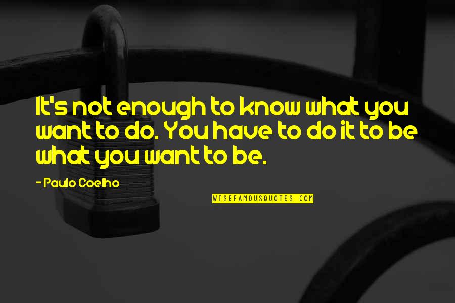 Do What You Want Quotes By Paulo Coelho: It's not enough to know what you want