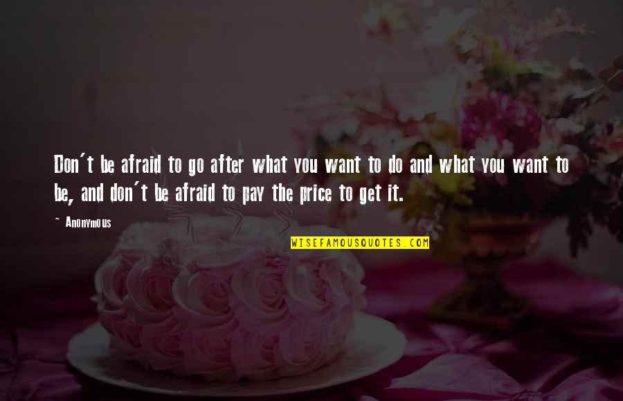 Do What You Want To Do Quotes By Anonymous: Don't be afraid to go after what you