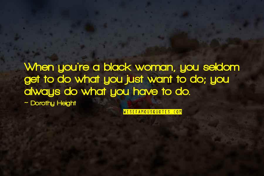 Do What You Want To Do Quotes By Dorothy Height: When you're a black woman, you seldom get