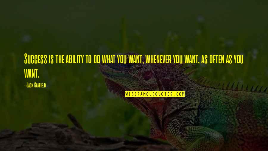 Do What You Want To Do Quotes By Jack Canfield: Success is the ability to do what you