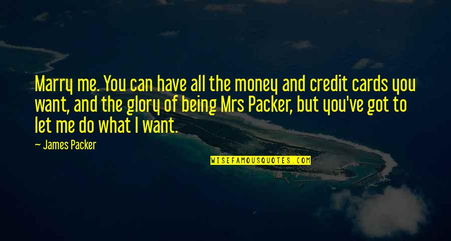 Do What You Want To Do Quotes By James Packer: Marry me. You can have all the money