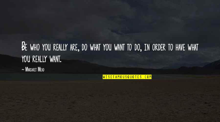 Do What You Want To Do Quotes By Margaret Mead: Be who you really are, do what you