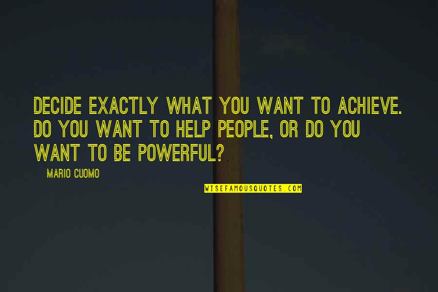 Do What You Want To Do Quotes By Mario Cuomo: Decide exactly what you want to achieve. Do