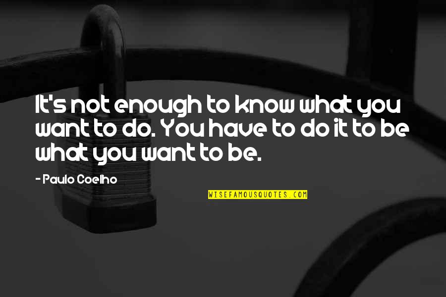 Do What You Want To Do Quotes By Paulo Coelho: It's not enough to know what you want