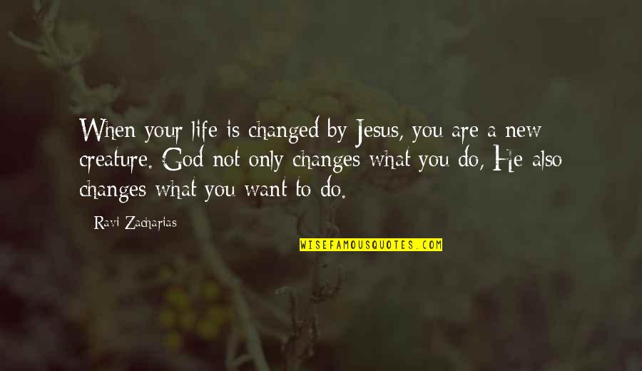 Do What You Want To Do Quotes By Ravi Zacharias: When your life is changed by Jesus, you