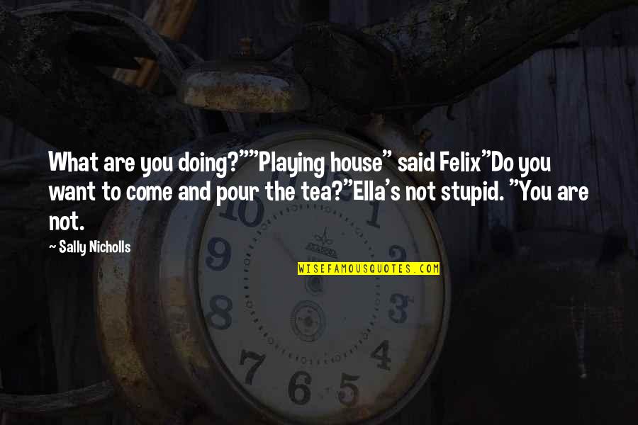 Do What You Want To Do Quotes By Sally Nicholls: What are you doing?""Playing house" said Felix"Do you