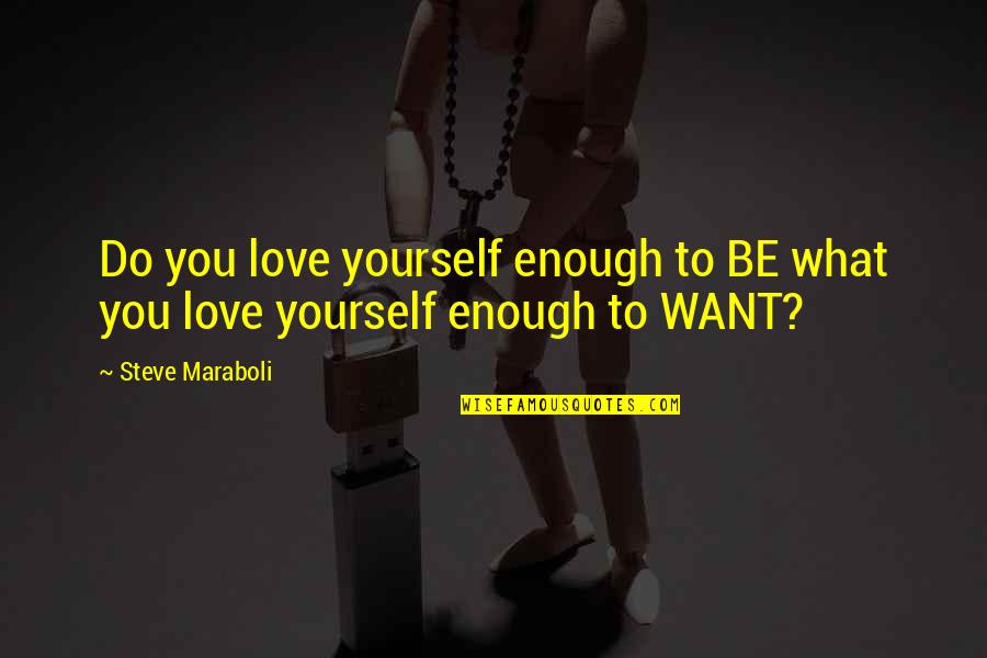 Do What You Want To Do Quotes By Steve Maraboli: Do you love yourself enough to BE what