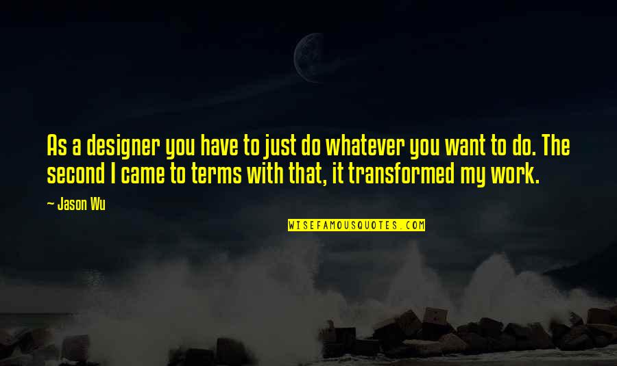 Do Whatever I Want Quotes By Jason Wu: As a designer you have to just do Do Whatever I Want Quotes By Jason Wu: As a designer you have to just do