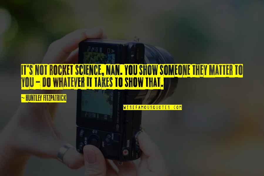 Do Whatever It Takes Quotes By Huntley Fitzpatrick: It's not rocket science, Nan. You show someone