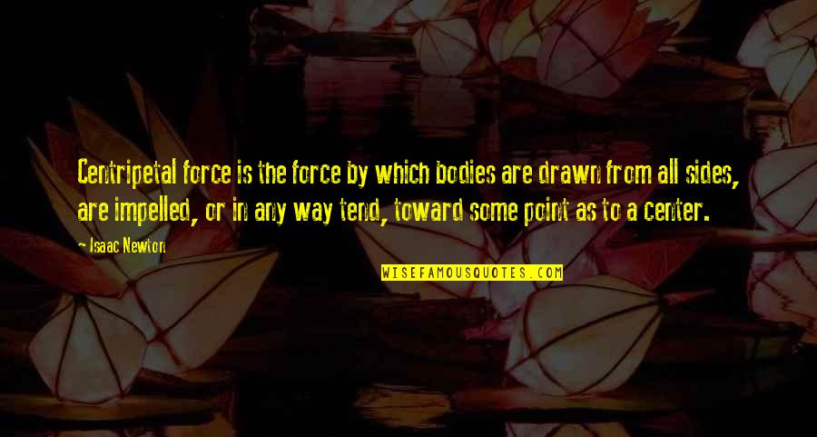 Do Whatever It Takes To Succeed Quotes By Isaac Newton: Centripetal force is the force by which bodies