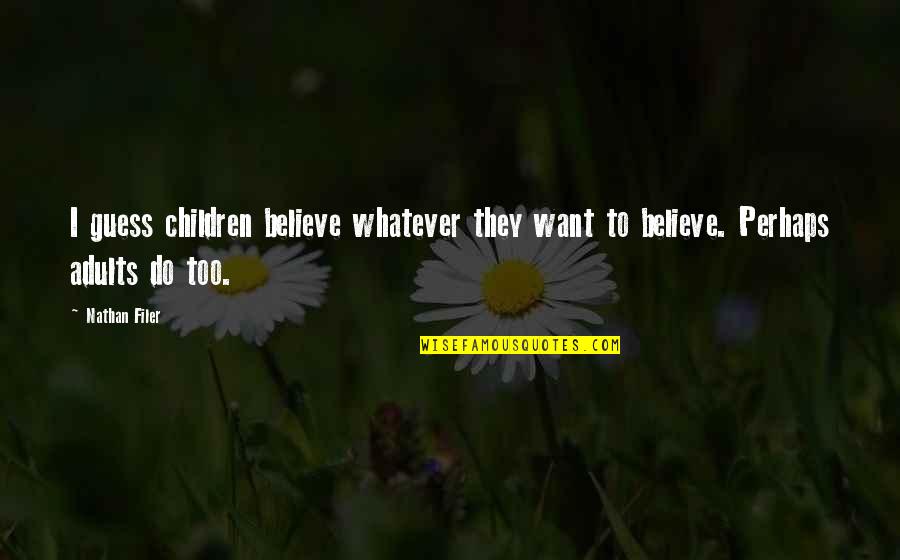 Do Whatever They Want Quotes By Nathan Filer: I guess children believe whatever they want to