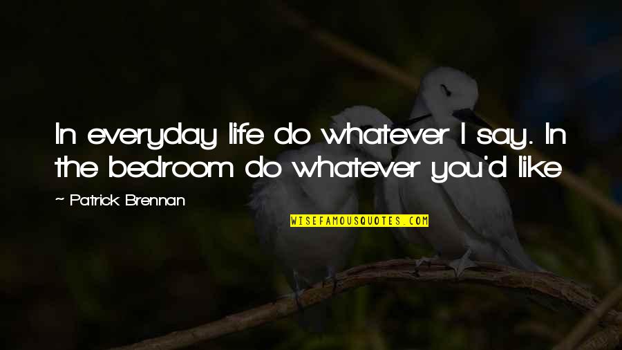 Do Whatever You Like Quotes By Patrick Brennan: In everyday life do whatever I say. In