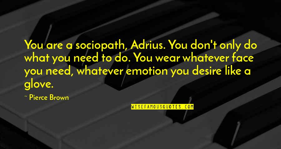 Do Whatever You Like Quotes By Pierce Brown: You are a sociopath, Adrius. You don't only