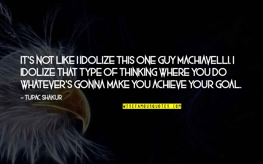 Do Whatever You Like Quotes By Tupac Shakur: It's not like I idolize this one guy