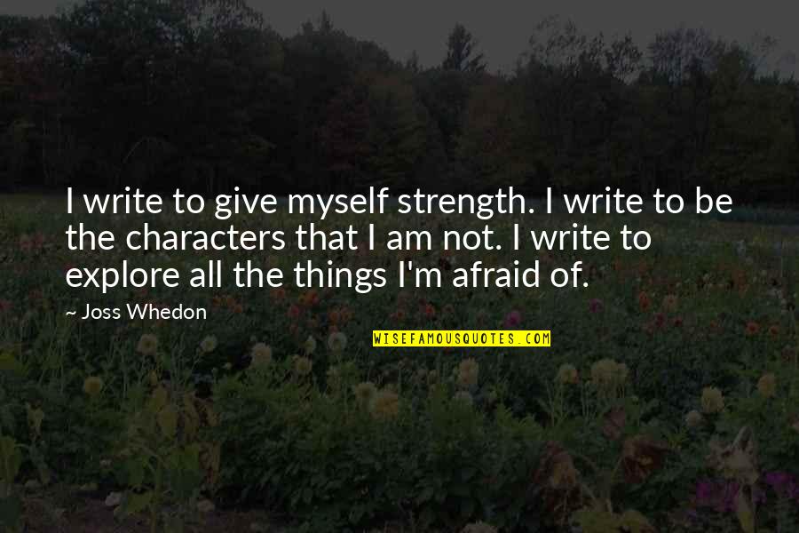 Do Whatever You Wanna Do Quotes By Joss Whedon: I write to give myself strength. I write